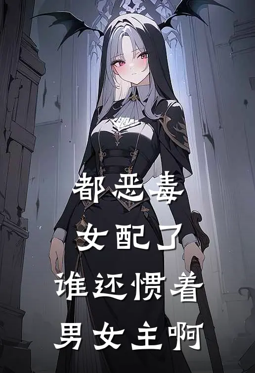 都恶毒女配了，谁还惯着男女主啊