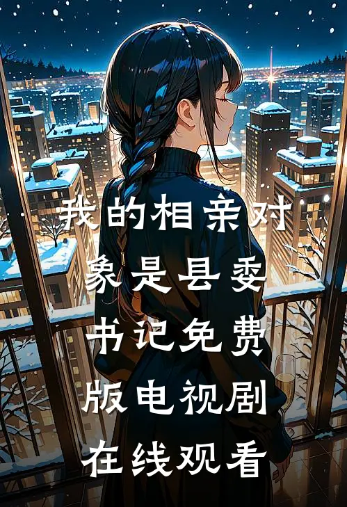 我的相亲对象是县委书记免费版电视剧在线观看