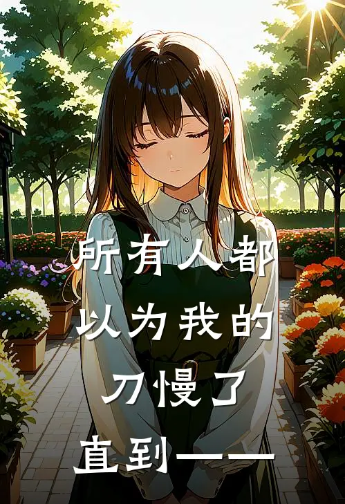 所有人都以为我的刀慢了，直到——(顾独行白良)热门网络小说_小说推荐完结所有人都以为我的刀慢了，直到——(顾独行白良)