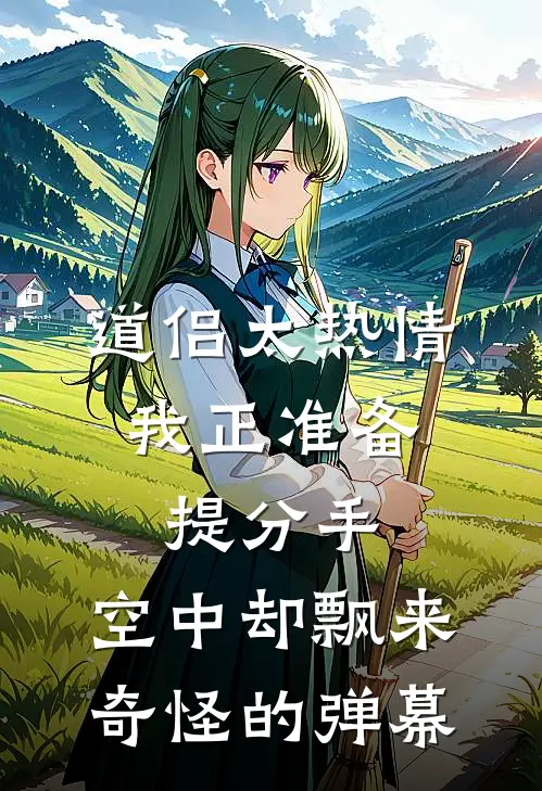 道侣太热情。我正准备提分手，空中却飘来奇怪的弹幕。