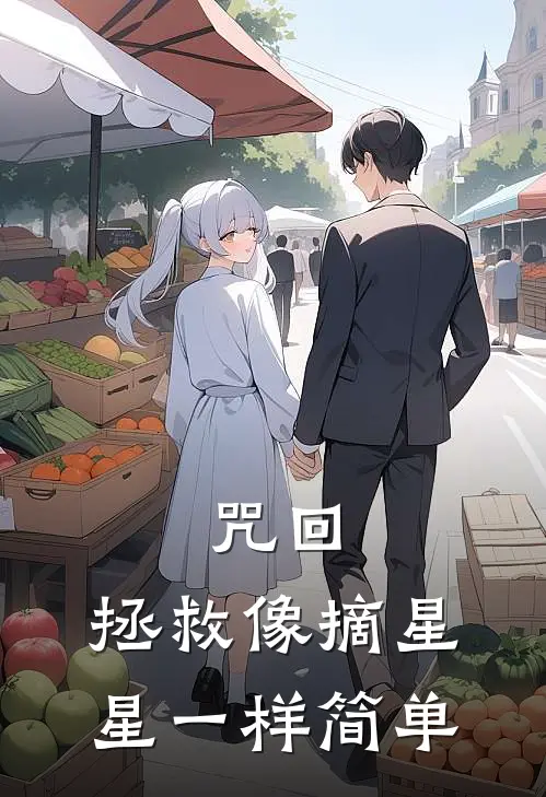 咒回：拯救像摘星星一样简单(星见祈宿傩)火爆小说_《咒回：拯救像摘星星一样简单》星见祈宿傩小说免费在线阅读