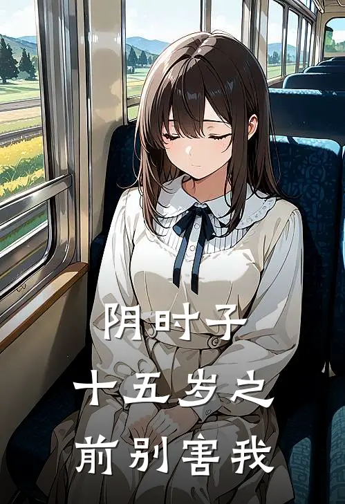 阴时子，十五岁之前别害我(柳青山柳明)免费小说笔趣阁_完结版小说推荐阴时子，十五岁之前别害我(柳青山柳明)