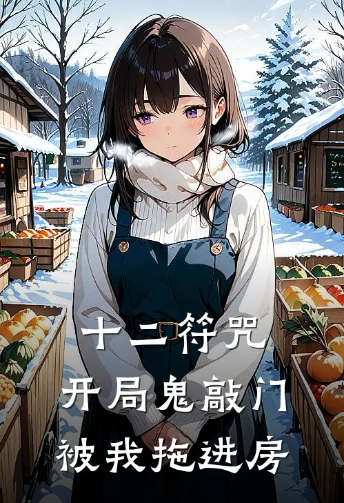 十二符咒：开局鬼敲门被我拖进房林凡林凡免费完本小说_小说推荐完本十二符咒：开局鬼敲门被我拖进房(林凡林凡)