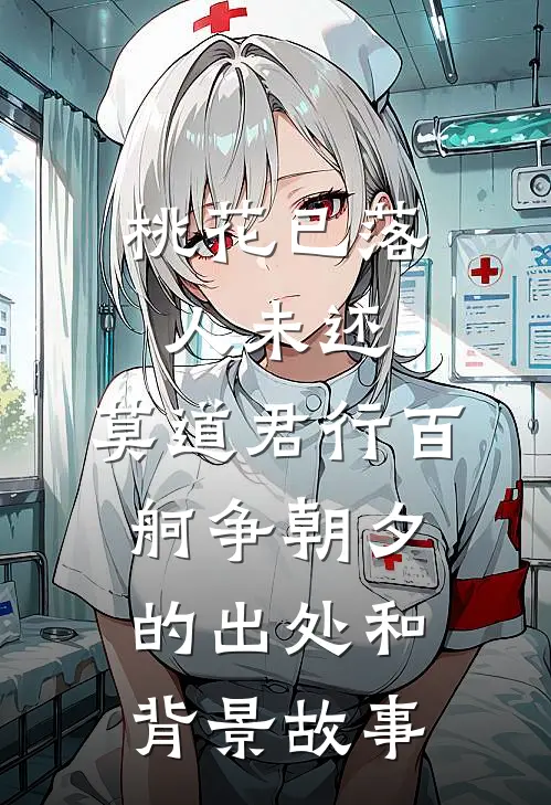 桃花已落人未还,莫道君行百舸争朝夕的出处和背景故事