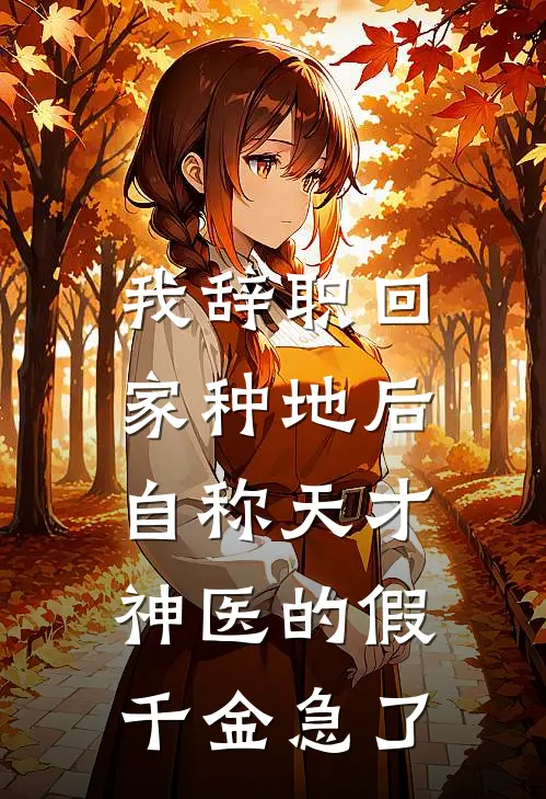 我辞职回家种地后，自称天才神医的假千金急了